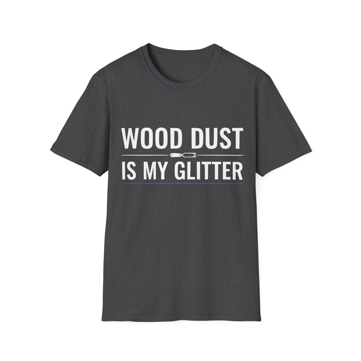 Dark heather t-shirt with bold white text that reads “Wood Dust Is My Glitter,” minimal graphic design.