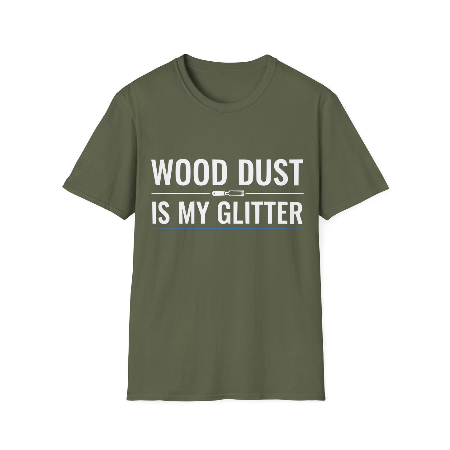 Military green t-shirt with bold white text that reads “Wood Dust Is My Glitter,” minimal graphic design.