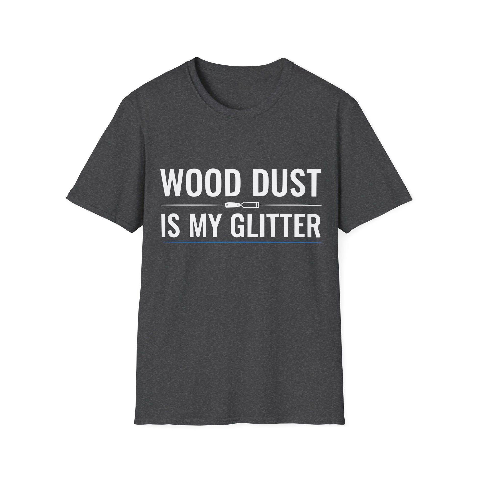Dark heather t-shirt with bold white text that reads “Wood Dust Is My Glitter,” minimal graphic design.
