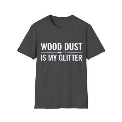Dark heather t-shirt with bold white text that reads “Wood Dust Is My Glitter,” minimal graphic design.