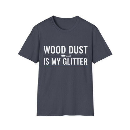 Heather navy t-shirt with bold white text that reads “Wood Dust Is My Glitter,” minimal graphic design.