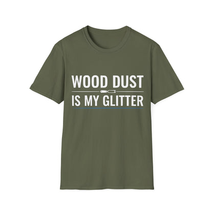 Military green t-shirt with bold white text that reads “Wood Dust Is My Glitter,” minimal graphic design.